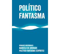 POLÍTICO FANTASMA: El verdadero poder está en el servicio (Nuevo Espiritualismo: El Trasfondo del Más Allá)