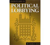 Politico's Guide to Political Lobbying by Charles Miller (2000-04-01)