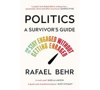 Politics: A Survivor’s Guide: How to Stay Engaged without Getting Enraged
