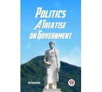 Politics a Treatise on Government