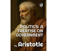 POLITICS: A TREATISE ON GOVERNMENT (Translated)c (Annotated)