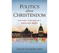 Politics after Christendom: Political Theology in a Fractured World