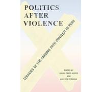 Politics after Violence: Legacies of the Shining Path Conflict in Peru