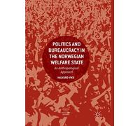 Politics and Bureaucracy in the Norwegian Welfare State: An Anthropological Approach (Approaches to Social Inequality and Difference)