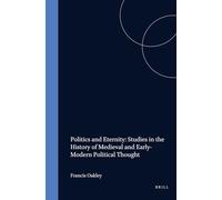 Politics and Eternity: Studies in the History of Medieval and Early-Modern Political Thought: 92 (Studies in the History of Christian Traditions)