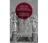 Politics and Legitimacy in Post-Soviet Eurasia