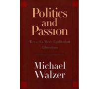 Politics and Passion - Towards a More Egalitarian Liberalism: Toward a More Egalitarian Liberalism