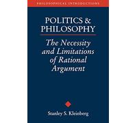 Politics and Philosophy: The Necessity and Limitations or Rational Argument: 1 (Philosophical Introductions)