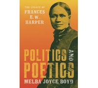 Politics and Poetics : The Legacy of Frances E. W. Harper