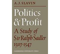 Politics and Profit: A Study of Sir Ralph Sadler 1507-1547