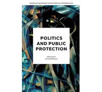 Politics and Public Protection (Emerald Advances in Historical Criminology)