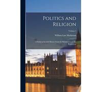 Politics and Religion: A Study in Scottish History From the Reformation to the Revolution; Volume 1