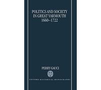 Politics and Society in Great Yarmouth 1660-1722 (Oxford Historical Monographs)