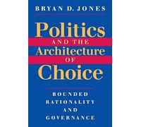 Politics and the Architecture of Choice: Bounded Rationality and Governance