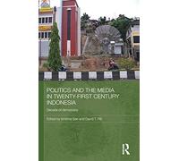 Politics and the Media in Twenty-First Century Indonesia: Decade of Democracy (Media, Culture and Social Change in Asia)