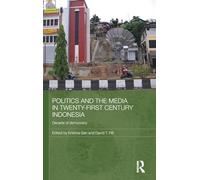 Politics and the Media in Twenty-First Century Indonesia: Decade of Democracy (Media, Culture and Social Change in Asia)