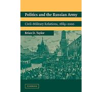 Politics and the Russian Army: Civil-Military Relations, 1689-2000