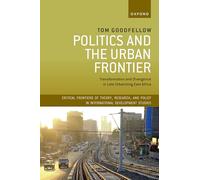 Politics and the Urban Frontier: Transformation and Divergence in Late Urbanizing East Africa (Critical Frontiers of Theory, Research, and Policy in International Development Studies)