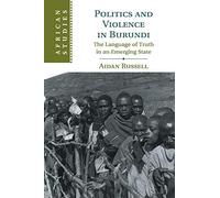 Politics and Violence in Burundi: The Language of Truth in an Emerging State: 145 (African Studies, Series Number 145)