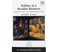 Politics as a Peculiar Business: Insights from a Theory of Entangled Political Economy (New Thinking in Political Economy series)