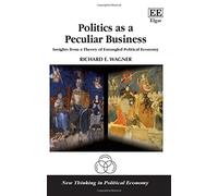 Politics as a Peculiar Business: Insights from a Theory of Entangled Political Economy (New Thinking in Political Economy series)