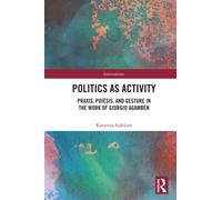 Politics as Activity : Praxis, Poiesis, and Gesture in the Work of Giorgio Agamben