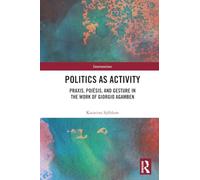 Politics as Activity: Praxis, Poiēsis, and Gesture in the Work of Giorgio Agamben (Interventions)