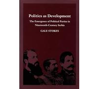 Politics As Development: The Emergence of Political Parties in Nineteenth-Century Serbia