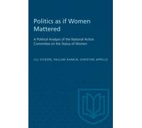 Politics As If Women Mattered : A Political Analysis of the National Action Committee on the Status of Women