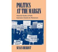 Politics at the Margin : Historical Studies of Public Expression outside the Mainstream