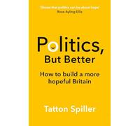 Politics But Better: How to Build a More Hopeful Britain