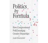 Politics by Formula: How Congressional Policymaking Creates Disparities (Chicago Studies in American Politics)