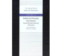 Politics by Principle, Not Interest: Toward Nondiscriminatory Democracy (Collected Works of James M. Buchanan): 11