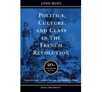 Politics, Culture, and Class in the French Revolution: Twentieth Anniversary Edition, With a New Preface (Studies on the History of Society and Culture, 1)