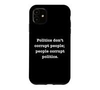 Politics Don't Corrupt People; People Corrupt Policies Case for iPhone 11