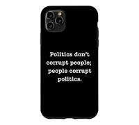 Politics Don't Corrupt People; People Corrupt Policies Case for iPhone 11 Pro Max