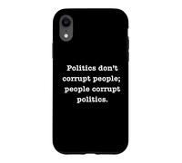 Politics Don't Corrupt People; People Corrupt Policies Case for iPhone XR