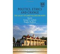 Politics, Ethics and Change: The Legacy of James MacGregor Burns (New Horizons in Leadership Studies series)