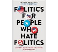 Politics for People Who Hate Politics: How to Engage without Losing Your Friends or Selling Your Soul