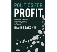 Politics for Profit: Business, Elections, and Policymaking in Russia (Cambridge Studies in Comparative Politics)