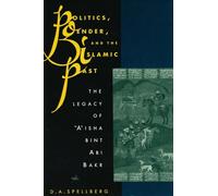 Politics, Gender, and the Islamic Past: The Legacy of 'A'isha bint Abi Bakr