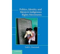 Politics, Identity, and Mexico-s Indigenous Rights Movements (Cambridge Studies in Contentious Politics)