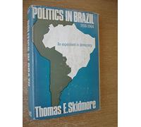 Politics in Brazil, 1930-1964; an experiment in democracy [by] Thomas E. Skidmore