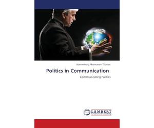 Politics in Communication: Communicating Politics