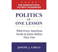 Politics in One Lesson: What Every American Needs to Know Before They Vote
