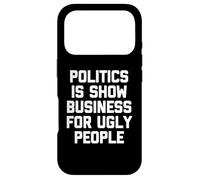 Politics Is Show Business For Ugly People - Funny Saying Case for iPhone 17 Pro