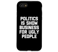 Politics Is Show Business For Ugly People - Funny Saying Case for iPhone SE (2020) / 7/8