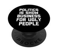 Politics Is Show Business For Ugly People - Funny Saying PopSockets Adhesive PopGrip