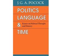 Politics, Language, and Time : Essays on Political Thought and History