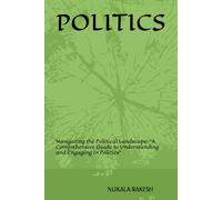 POLITICS: Navigating the Political Landscape: "A Comprehensive Guide to Understanding and Engaging in Politics"